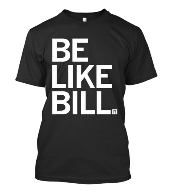 BE LIKE BILL T-Shirt