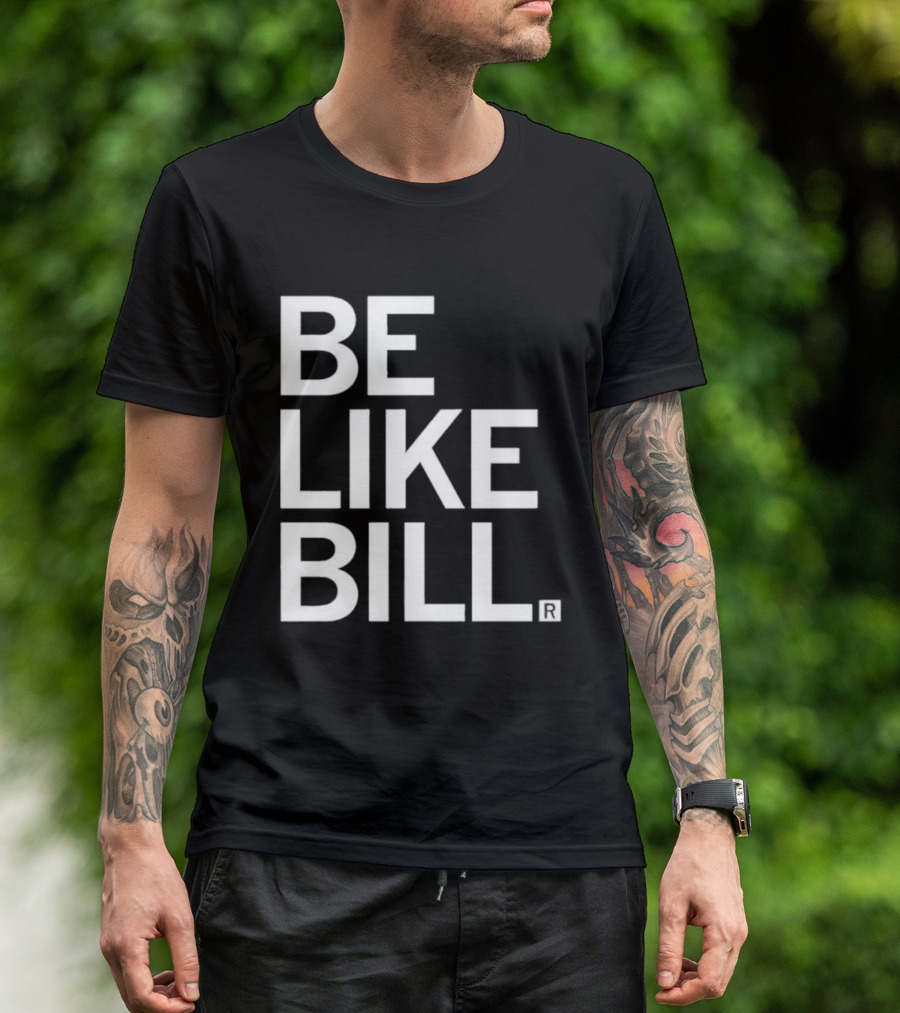 BE LIKE BILL T-Shirt