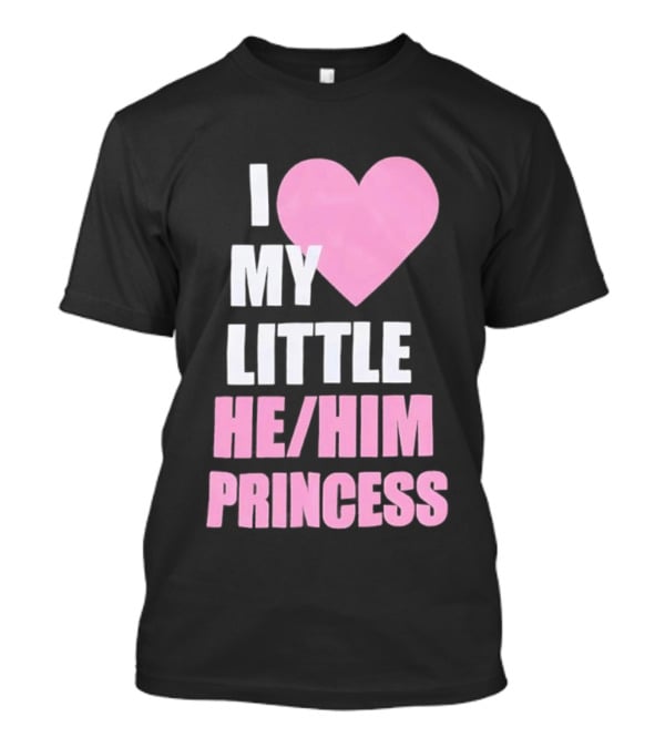 I Love My Little He Him Princess T-Shirt