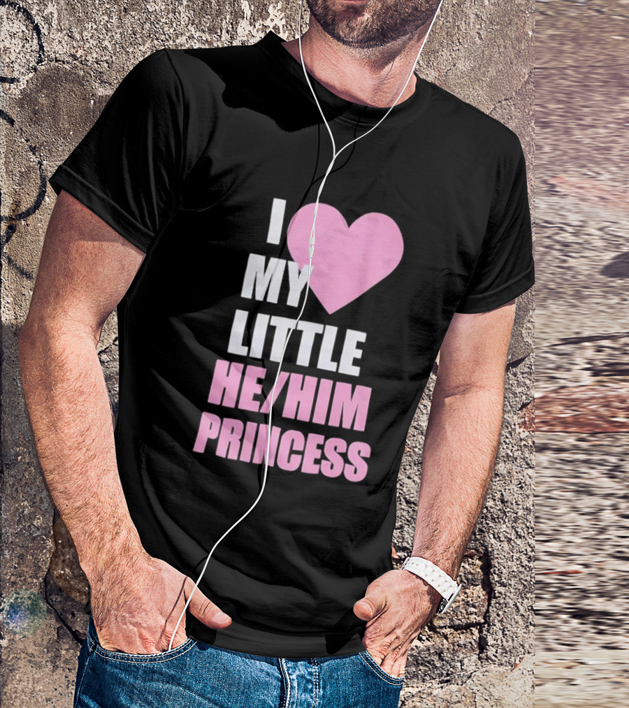 I Love My Little He Him Princess T-Shirt