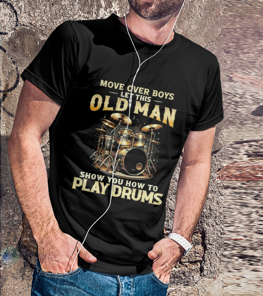 Move Over Boys Let This Old Man Show You How To Play Drums Drum Set Illustration T-Shirt