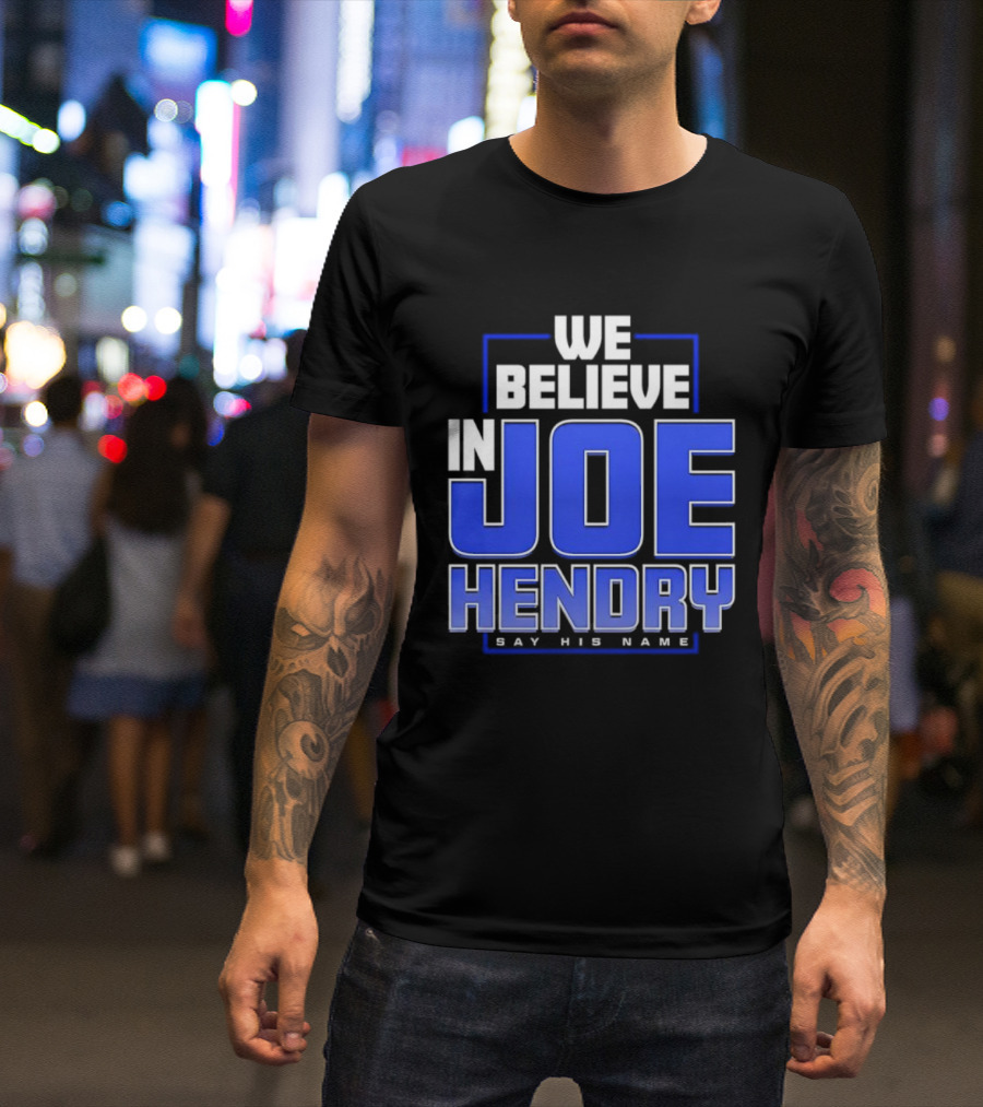 We Believe In Joe Hendry Say His Name T-Shirt