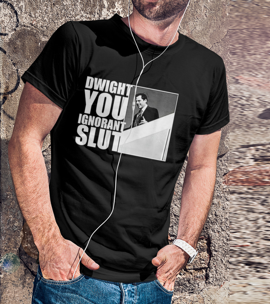 DWIGHT YOU IGNORANT SLUT MICHAEL SCOTT MEME THE OFFICE TV SHOW T-Shirt