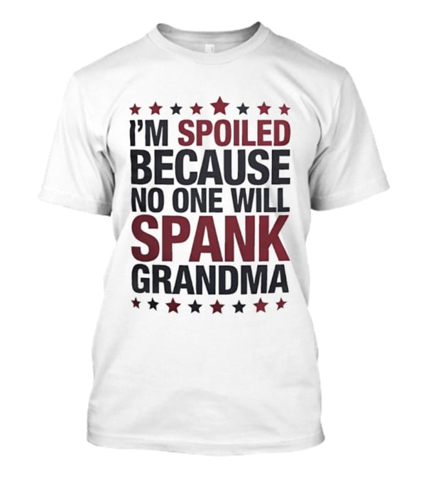 I'm Spoiled Because No One Will Spank Grandma Stars T-Shirt