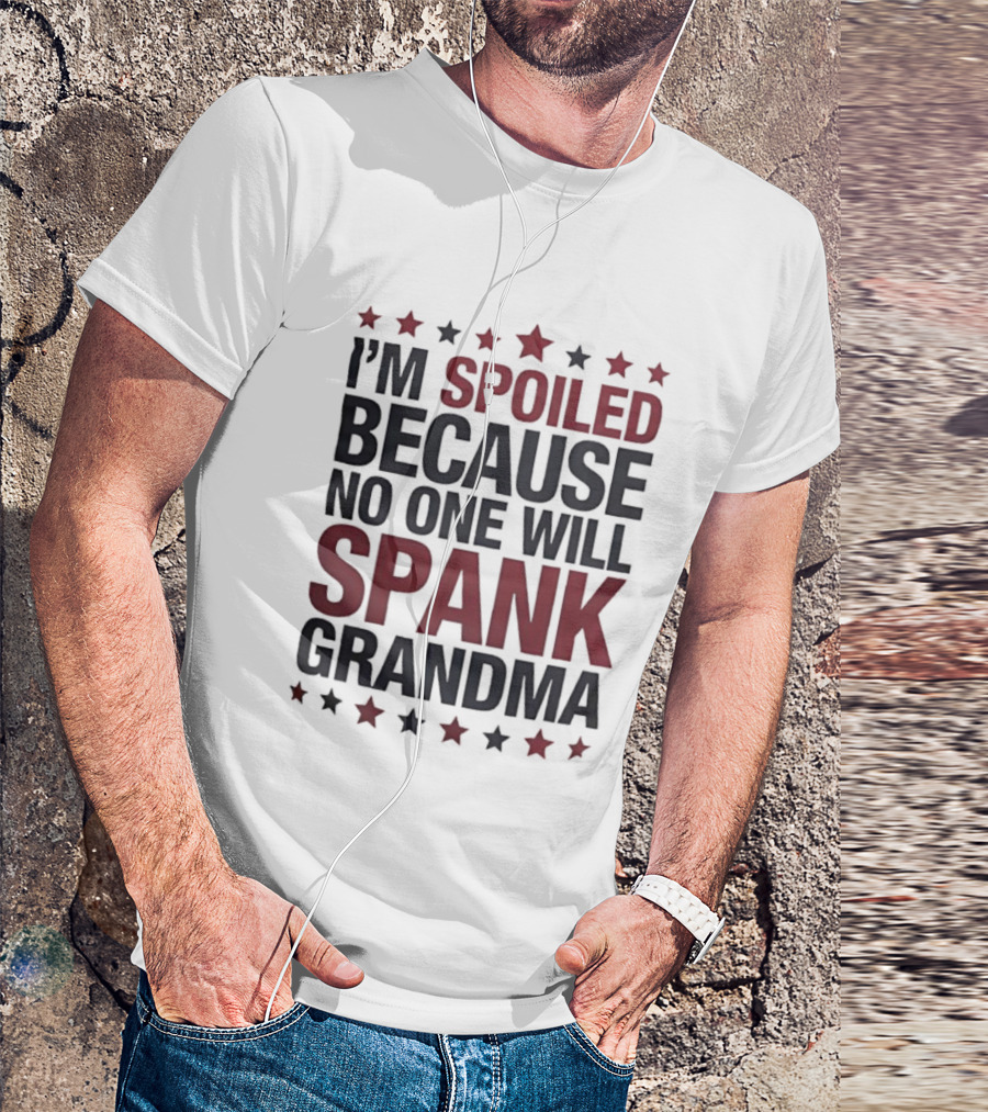 I'm Spoiled Because No One Will Spank Grandma Stars T-Shirt