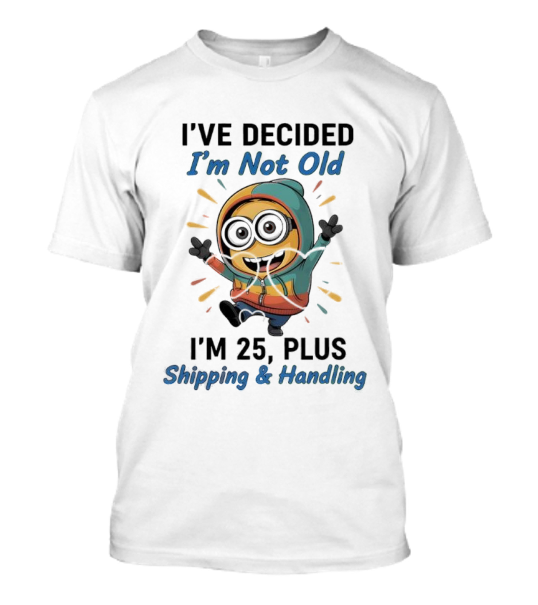 Minion I've Decided I'm Not Old I'm 25 Plus Shipping & Handling T-Shirt