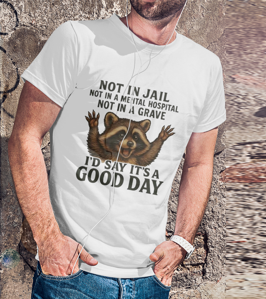 Raccoon Not In Jail Not In A Mental Hospital Not In A Grave I’d Say It’s A Good Day T-Shirt