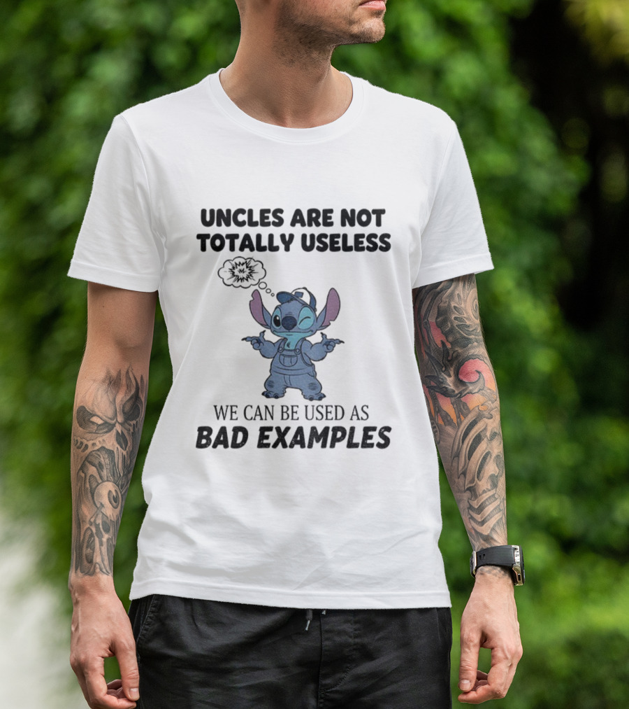 Uncles Are Not Totally Useless Stitch Used As Bad Examples T-Shirt