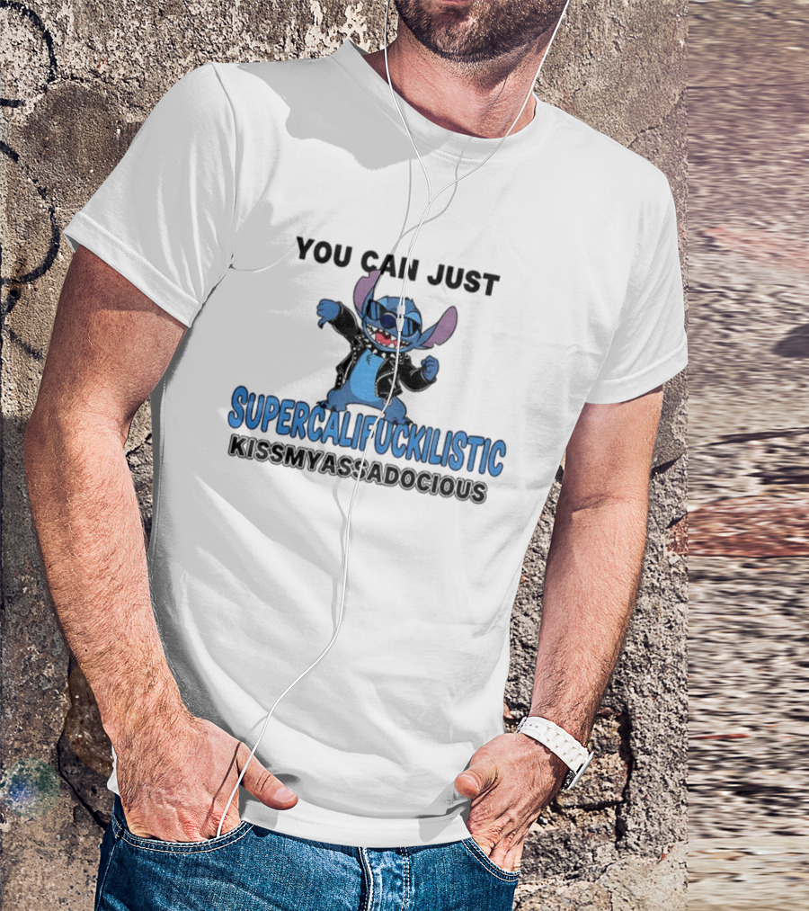 Stitch You Can Just Supercalifuckilistic Kissmyassadocious T-Shirt