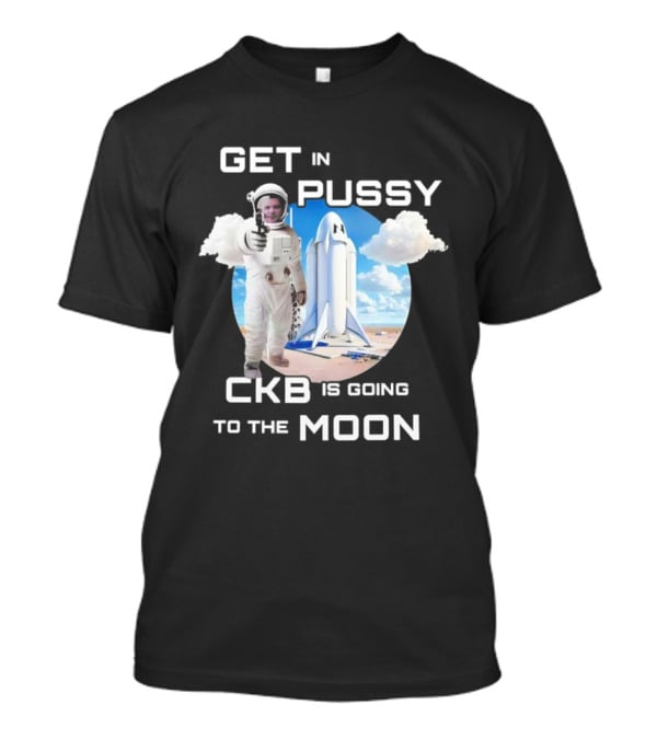 Get In Pussy CKB Is Going To The Moon Space Rocket Astronaut Adventure T-Shirt