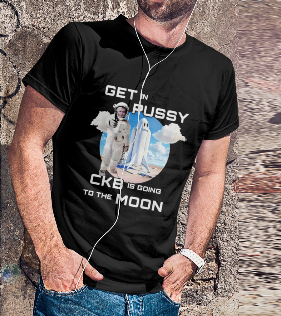 Get In Pussy CKB Is Going To The Moon Space Rocket Astronaut Adventure T-Shirt