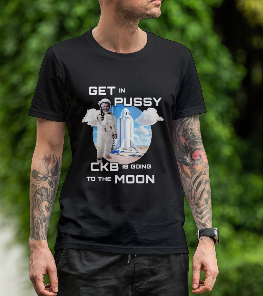 Get In Pussy CKB Is Going To The Moon Space Rocket Astronaut Adventure T-Shirt