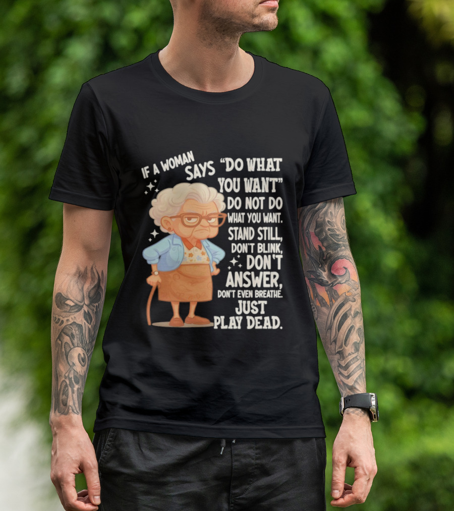 Grandma If A Woman Says Do What You Want Stand Still Don't Blink Don't Answer Just Play Dead T-Shirt