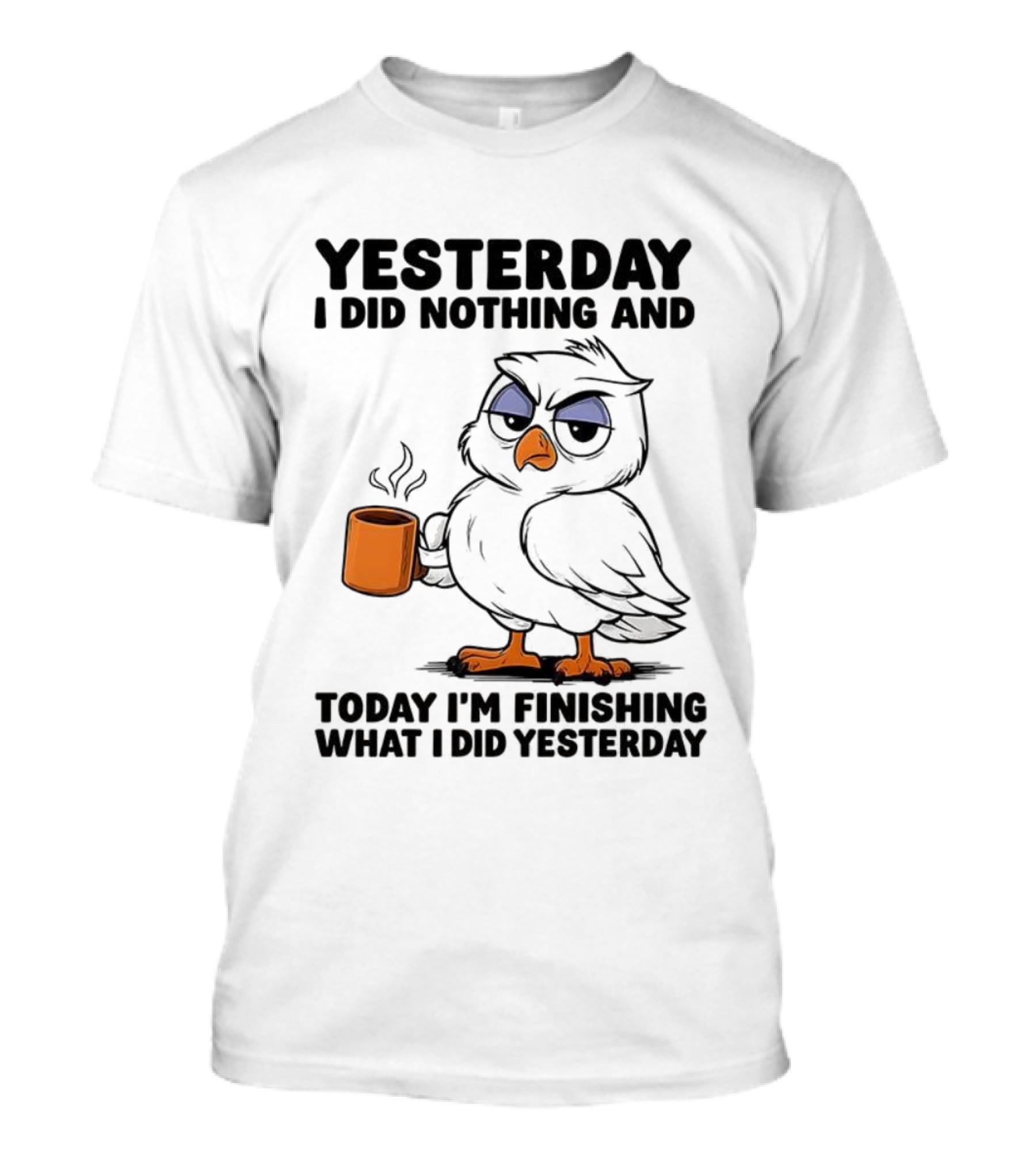 Yesterday I Did Nothing Owl Coffee Today I'm Finishing What I Did Yesterday T-Shirt