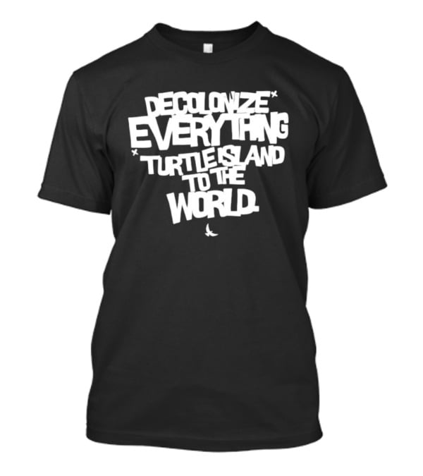 Decolonize Everything Turtle Island To The World Text Empowerment Message T-Shirt