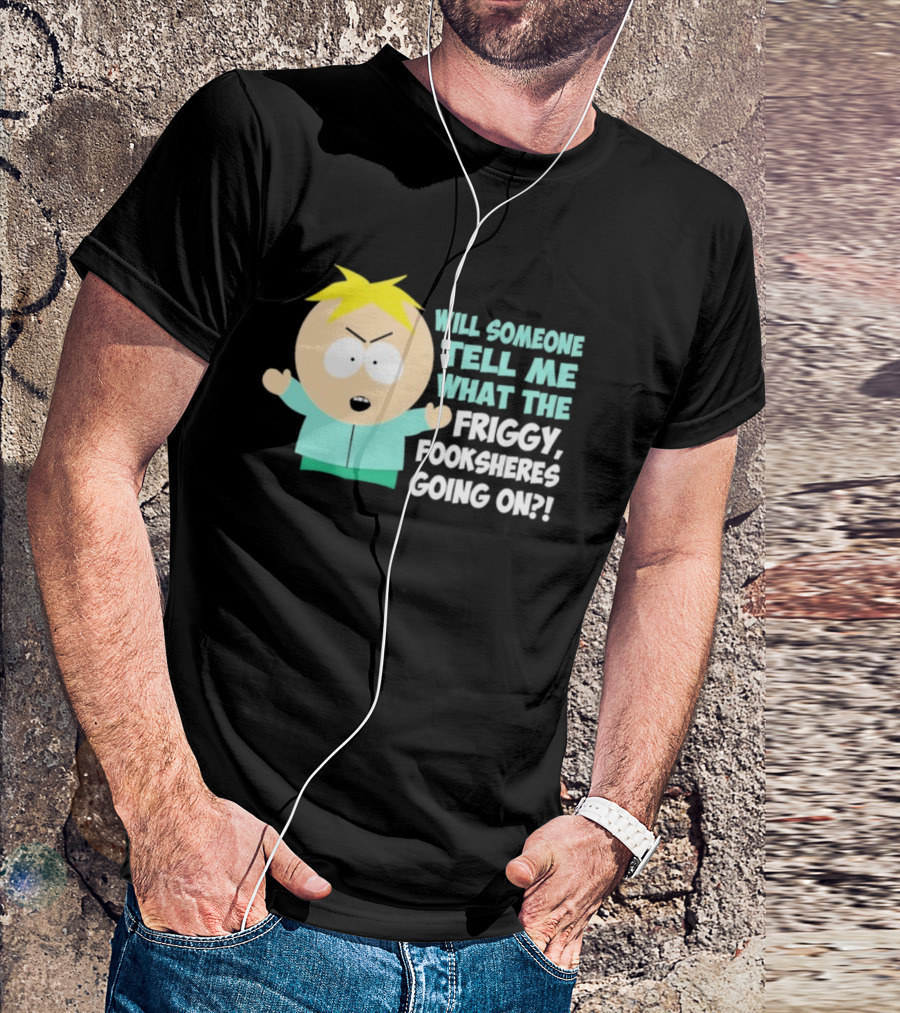 South Park Butters Will Someone Tell Me What The Friggy Fooksheres Going On T-Shirt