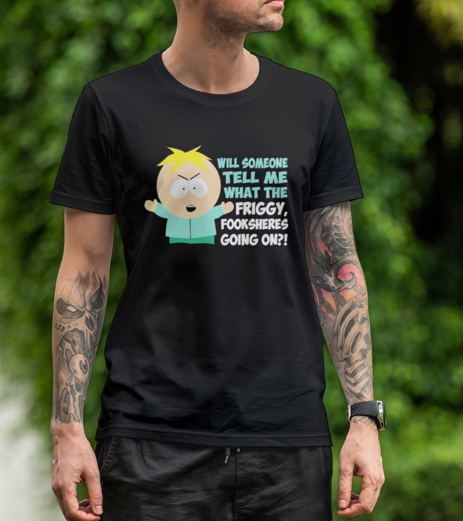 South Park Butters Will Someone Tell Me What The Friggy Fooksheres Going On T-Shirt