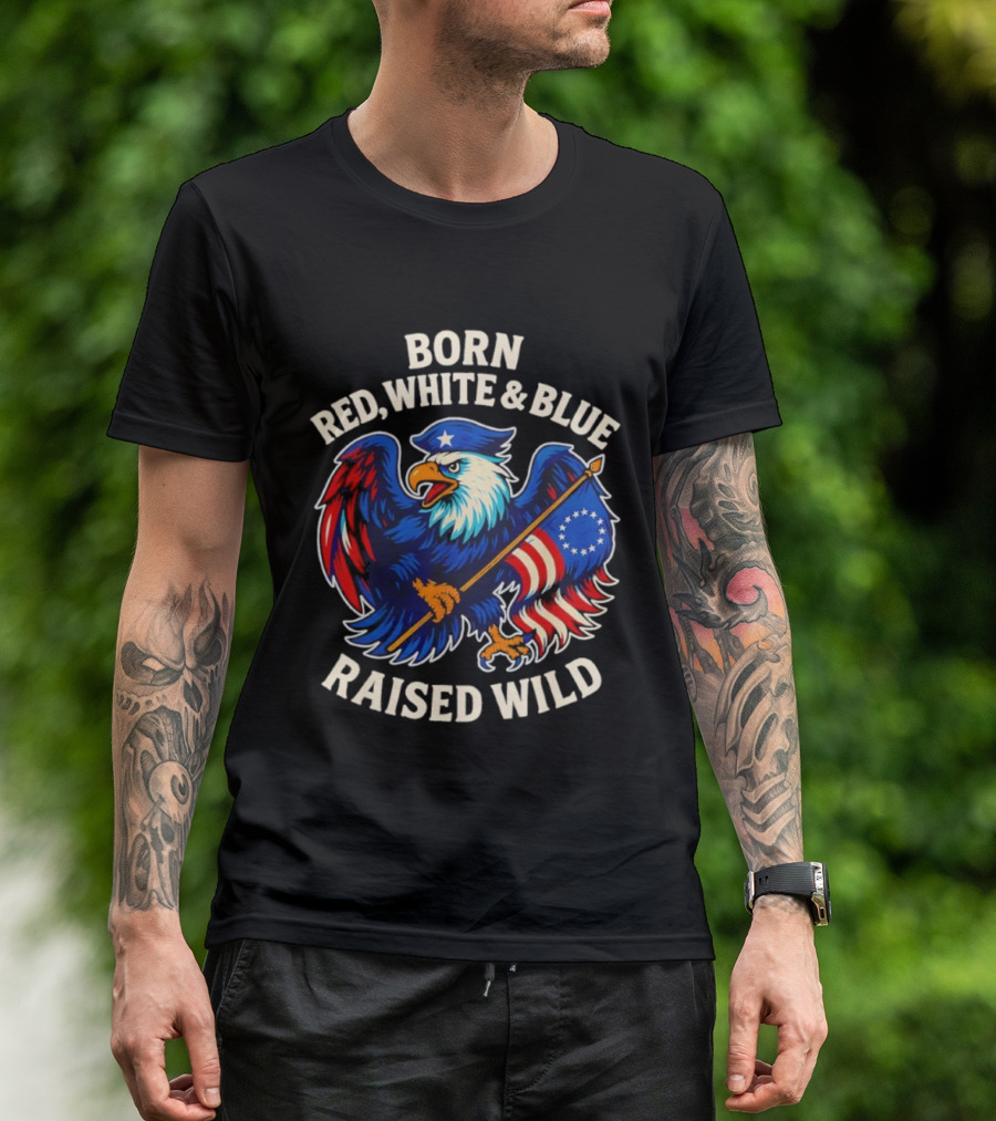 Born Red White And Blue Raised Wild American Eagle Flag T-Shirt