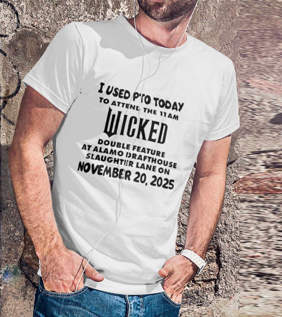 I Used PTO Today To Attend The 11 AM Wicked Double Feature At Alamo Drafthouse Slaughter Lane On November 20, 2025 T-Shirt