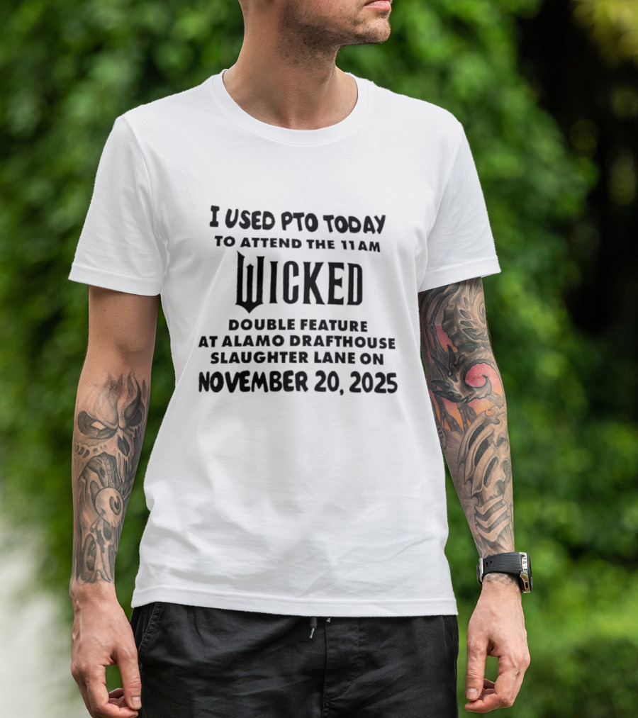 I Used PTO Today To Attend The 11 AM Wicked Double Feature At Alamo Drafthouse Slaughter Lane On November 20, 2025 T-Shirt