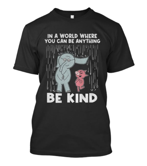 Elephant And Piggie Be Kind In A World Where You Can Be Anything T-Shirt