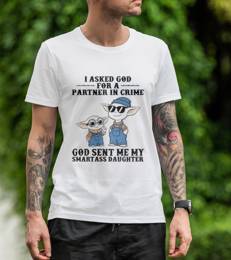 Baby Yoda I Asked God For A Partner In Crime God Sent Me My Smartass Daughter T-Shirt