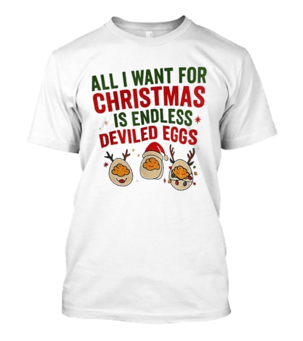 All I Want For Christmas Is Endless Deviled Eggs With Santa Hat And Egg Reindeers T-Shirt