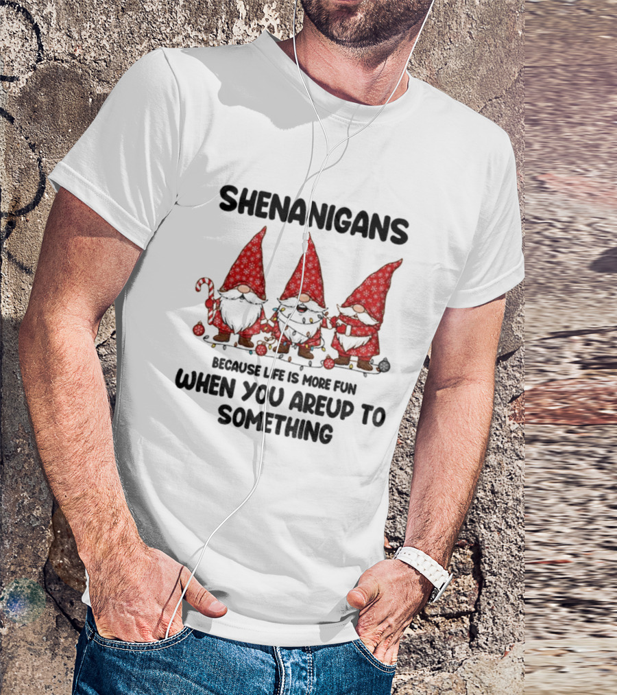 Shenanigans Merry Christmas Gnome Life Fun Upto Something T-Shirt