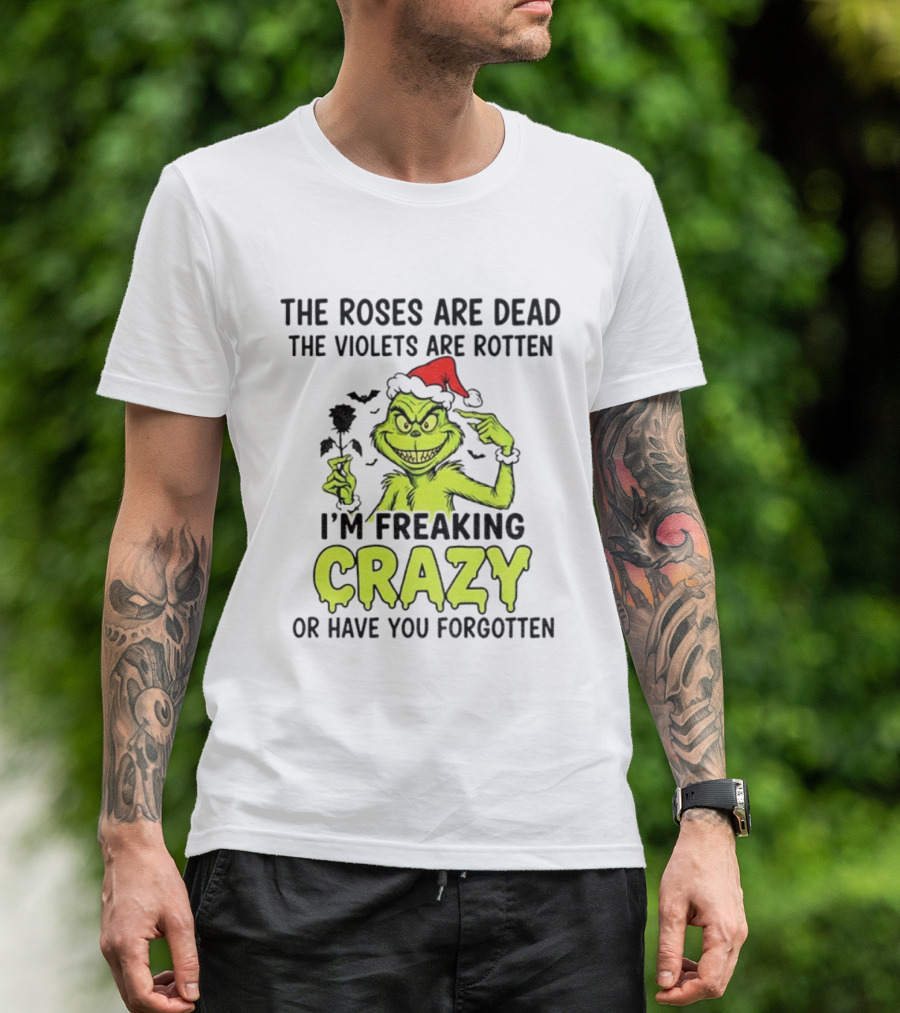 The Roses Are Dead The Violets Are Rotten I’m Freaking Crazy Or Have You Forgotten T-Shirt