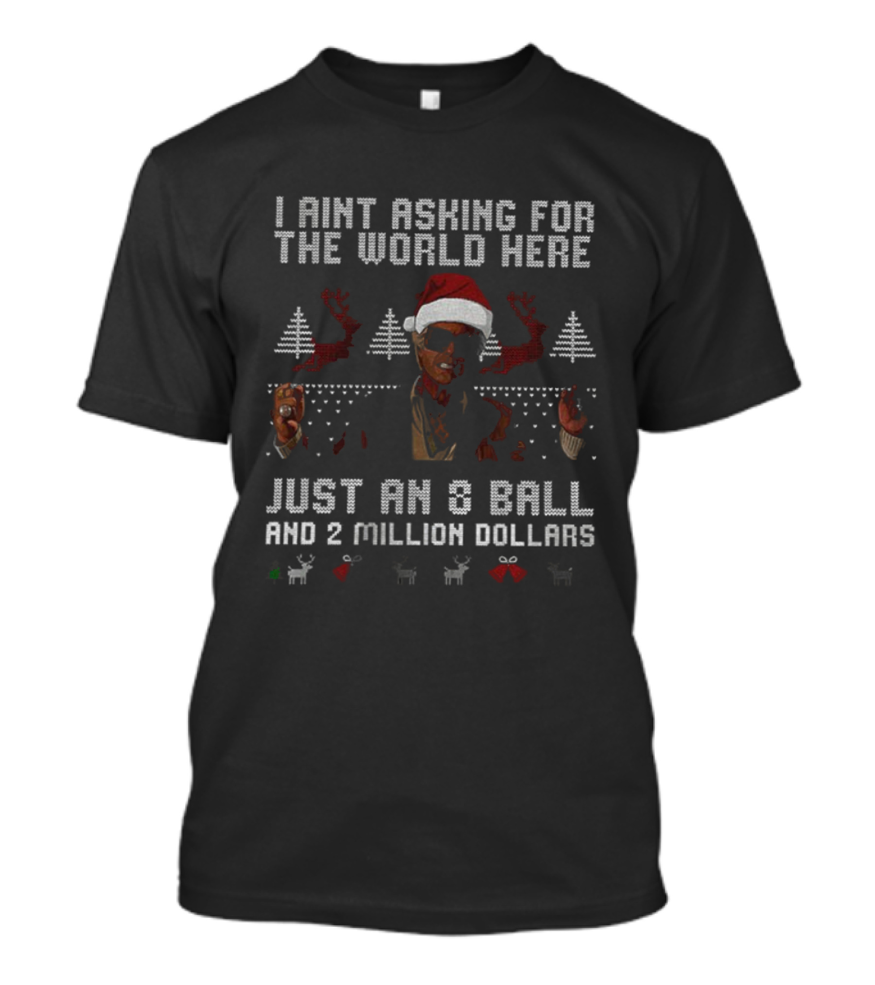 I Ain't Asking For The World Here Just An 8 Ball And 2 Million Dollars Christmas Ugly Sweater T-Shirt
