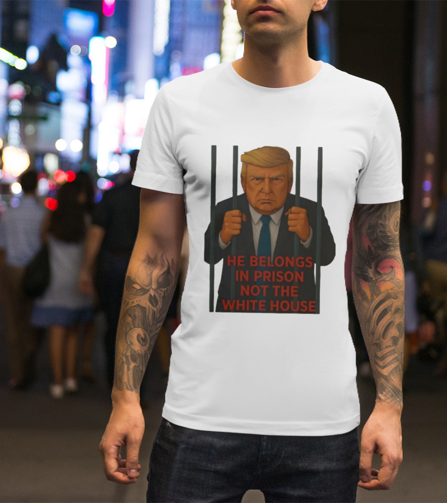 He Belongs In Prison Not The White House Trump Behind Bars T-Shirt