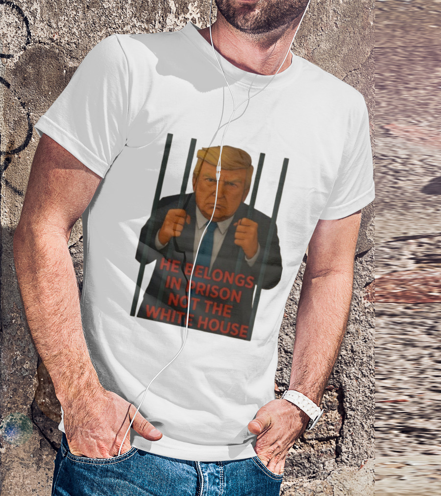 He Belongs In Prison Not The White House Trump Behind Bars T-Shirt