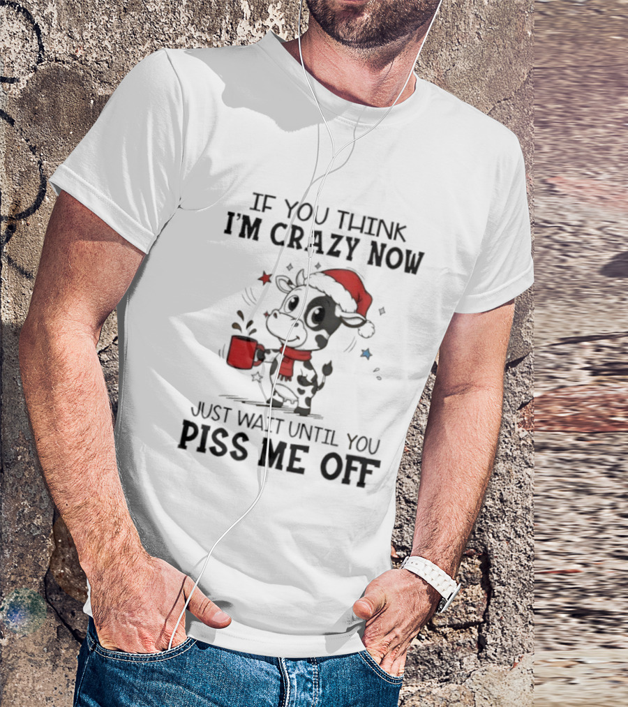 Cow If You Think I'm Crazy Now Santa Hat Holiday Humor Just Wait Until You Piss Me Off T-Shirt