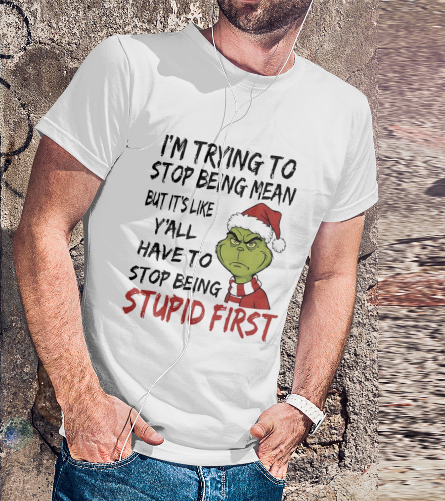 Grinch I'm Trying To Stop Being Mean Santa Hat Stupid First T-Shirt