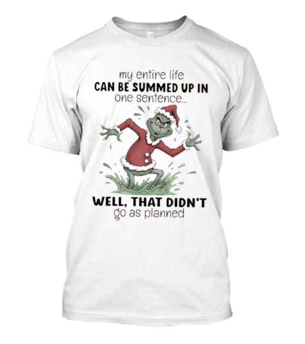Grinch My Entire Life Can Be Summed Up In One Sentence Well That Didn’t Go As Planned T-Shirt