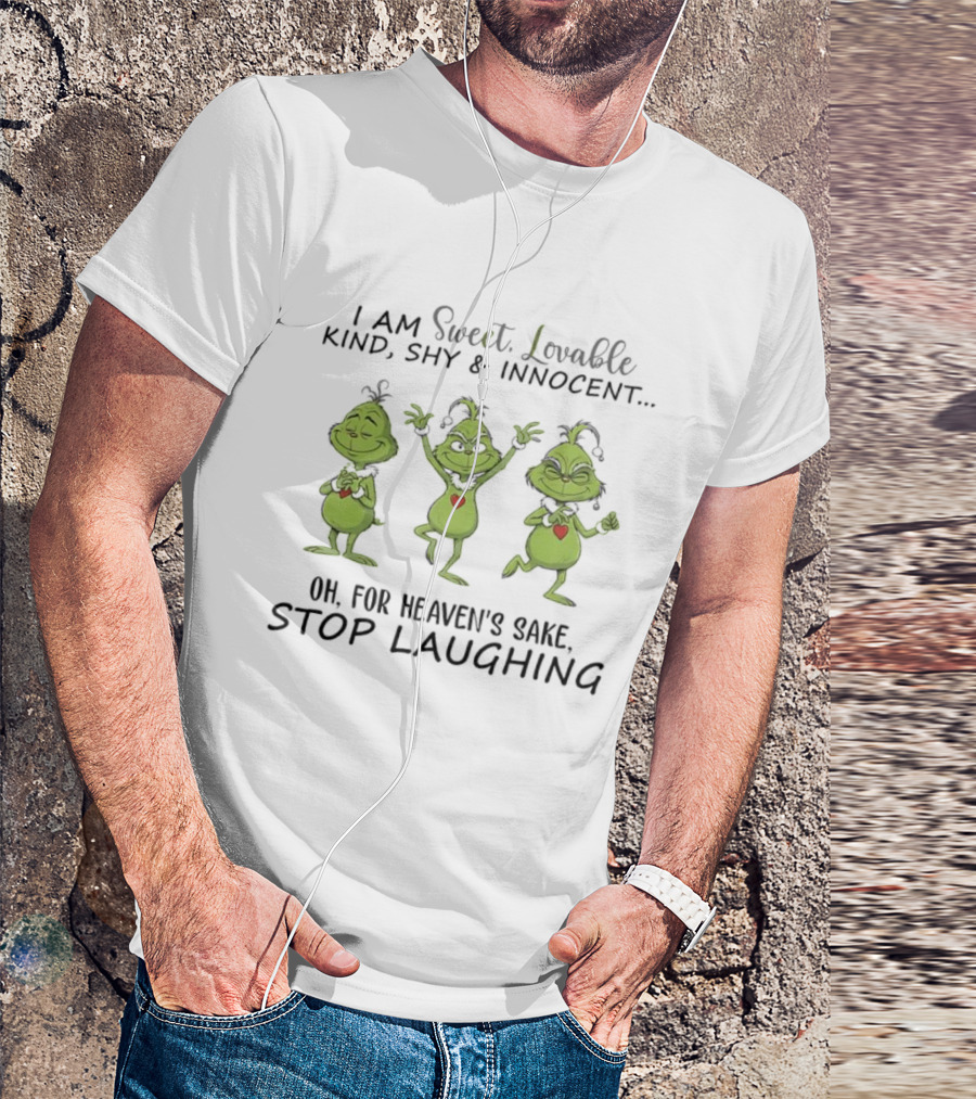 Grinches I Am Sweet Lovable Kind Shy Innocent Oh For Heaven’s Sake Stop Laughing T-Shirt