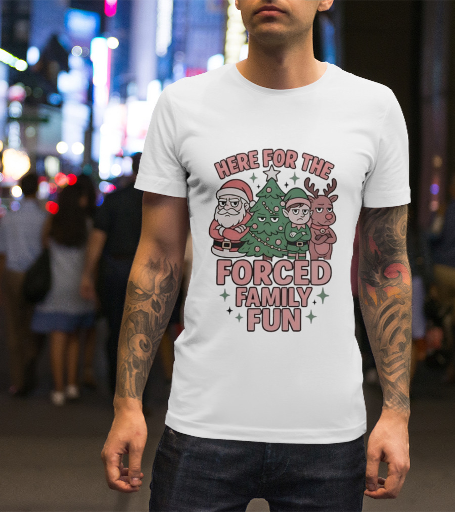 Here For The Forced Family Fun Santa Claus Christmas Tree Elf Reindeer T-Shirt