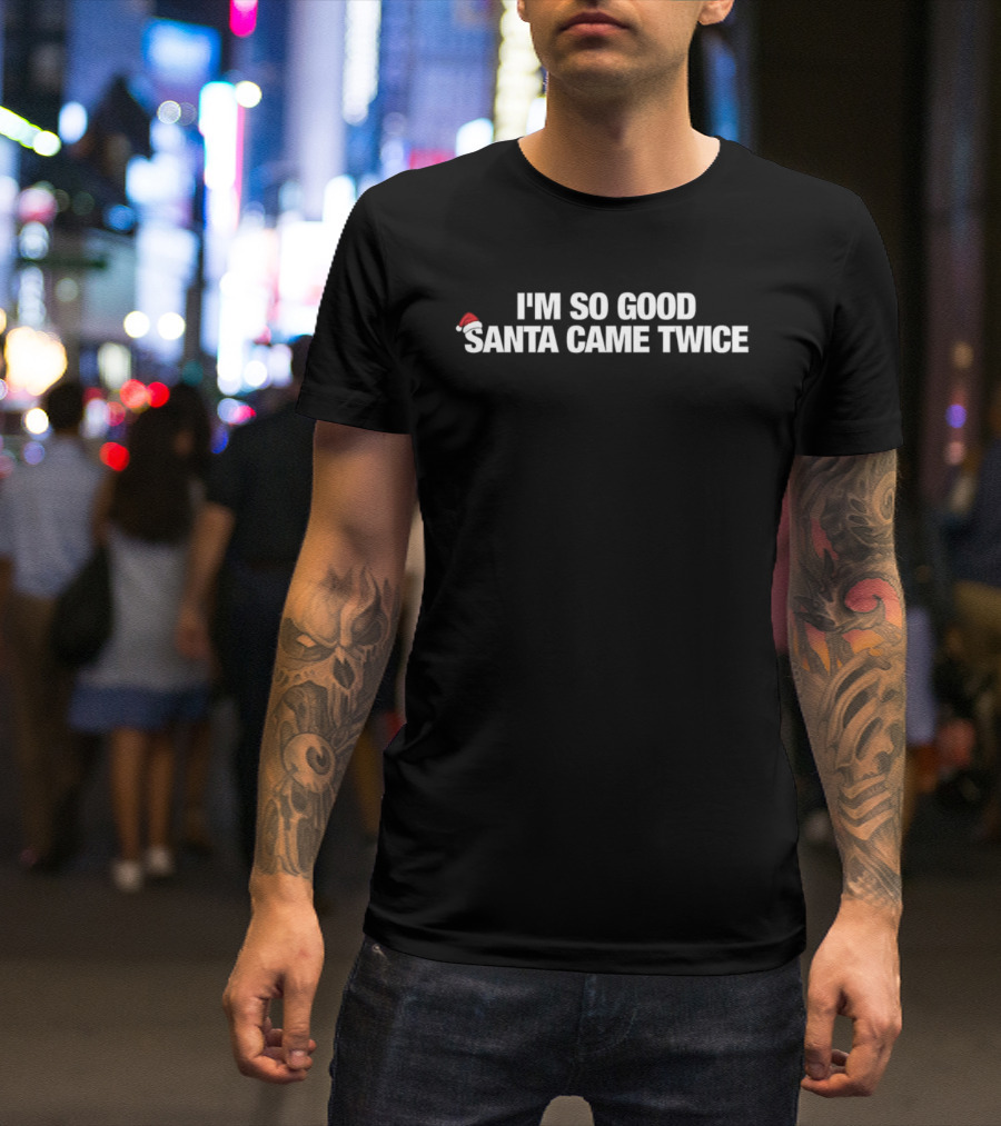 I'm So Good Santa Came Twice Christmas Letter With Santa Hat T-Shirt