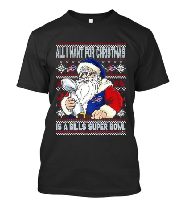 All I Want For Christmas Is A Bills Super Bowl Santa Claus Ugly Christmas T-Shirt