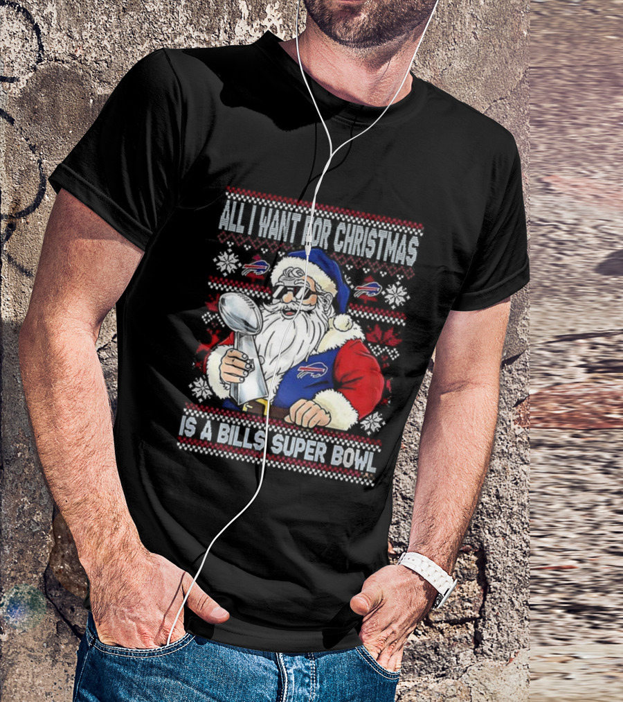 All I Want For Christmas Is A Bills Super Bowl Santa Claus Ugly Christmas T-Shirt