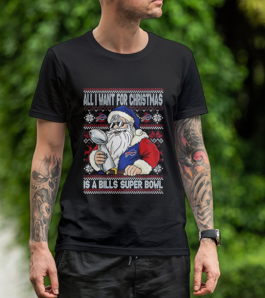 All I Want For Christmas Is A Bills Super Bowl Santa Claus Ugly Christmas T-Shirt