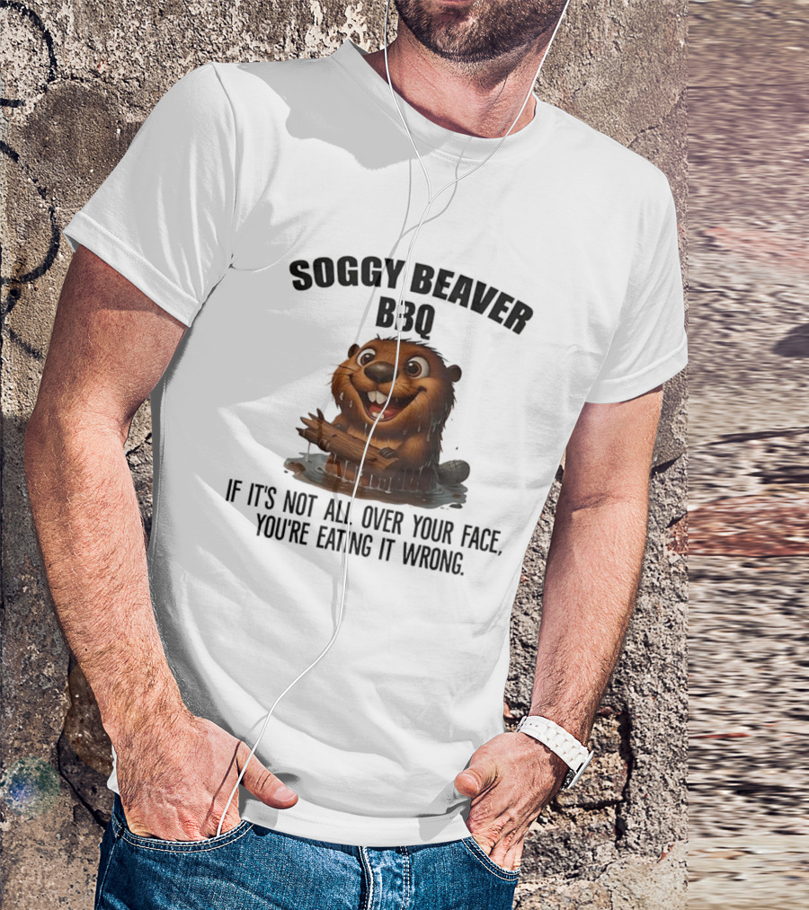 Soggy Beaver BBQ If It's Not All Over Your Face You're Eating It Wrong T-Shirt