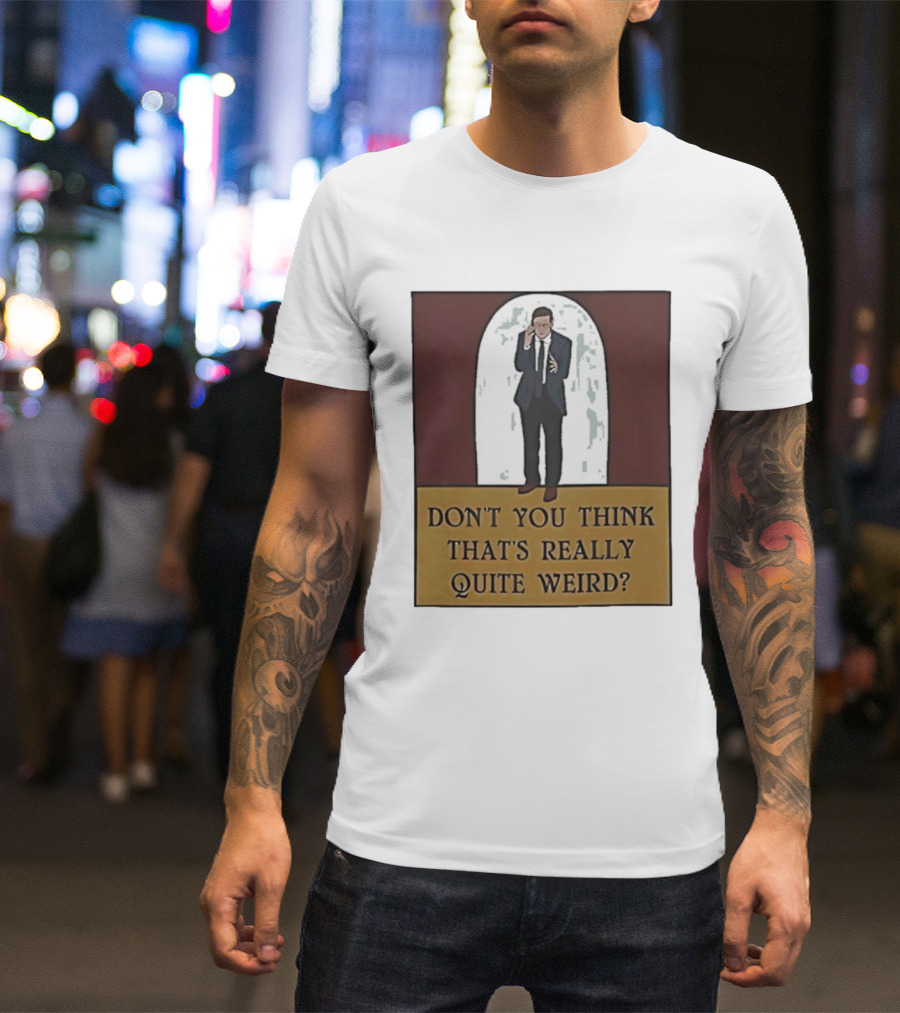 Don’t You Think That’s Really Quite Weird Suit Man Archway T-Shirt