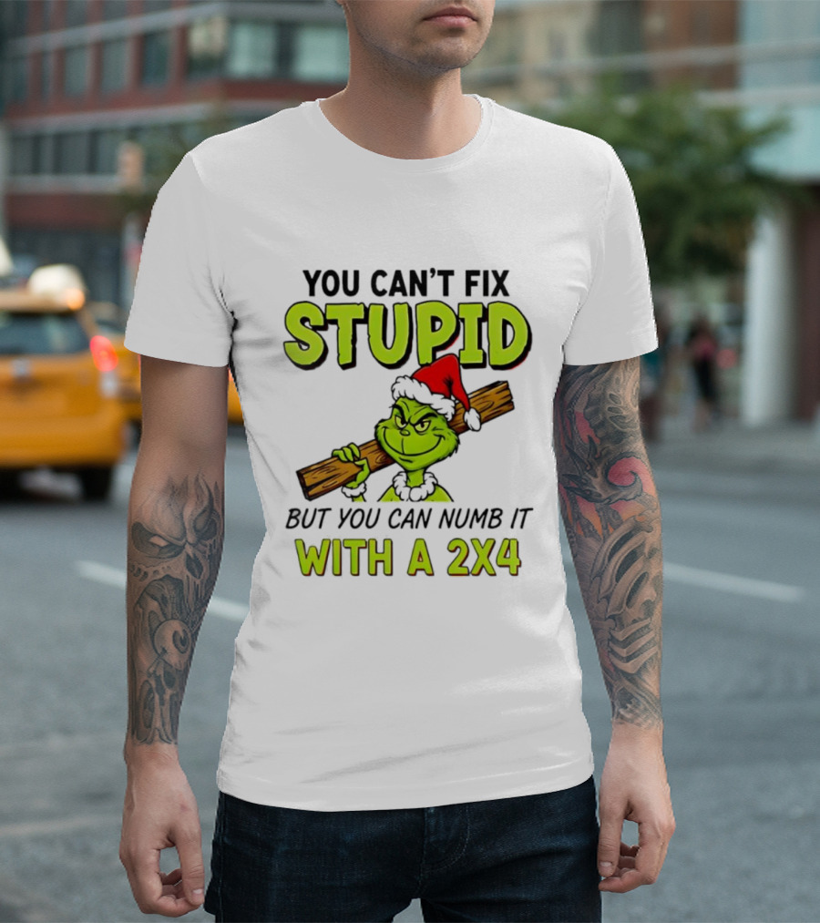 You Can't Fix Stupid Grinch Santa Hat Numb It With A 2x4 T-Shirt