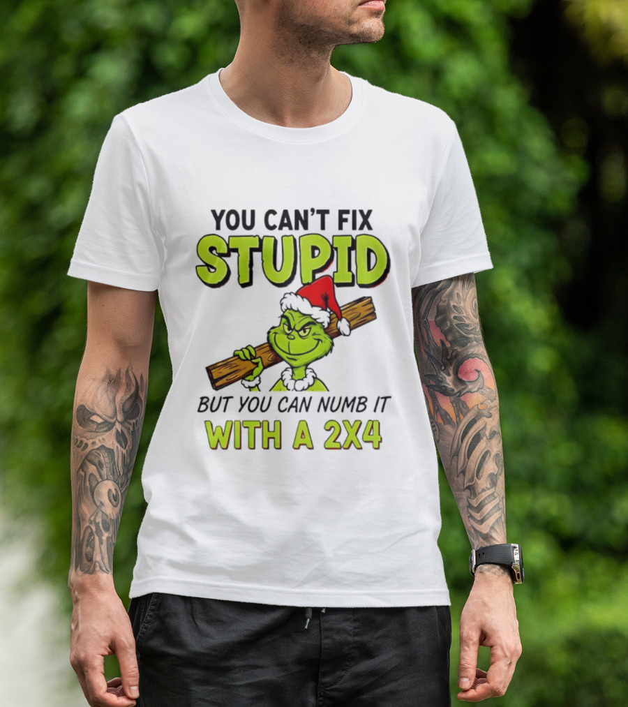 You Can't Fix Stupid Grinch Santa Hat Numb It With A 2x4 T-Shirt