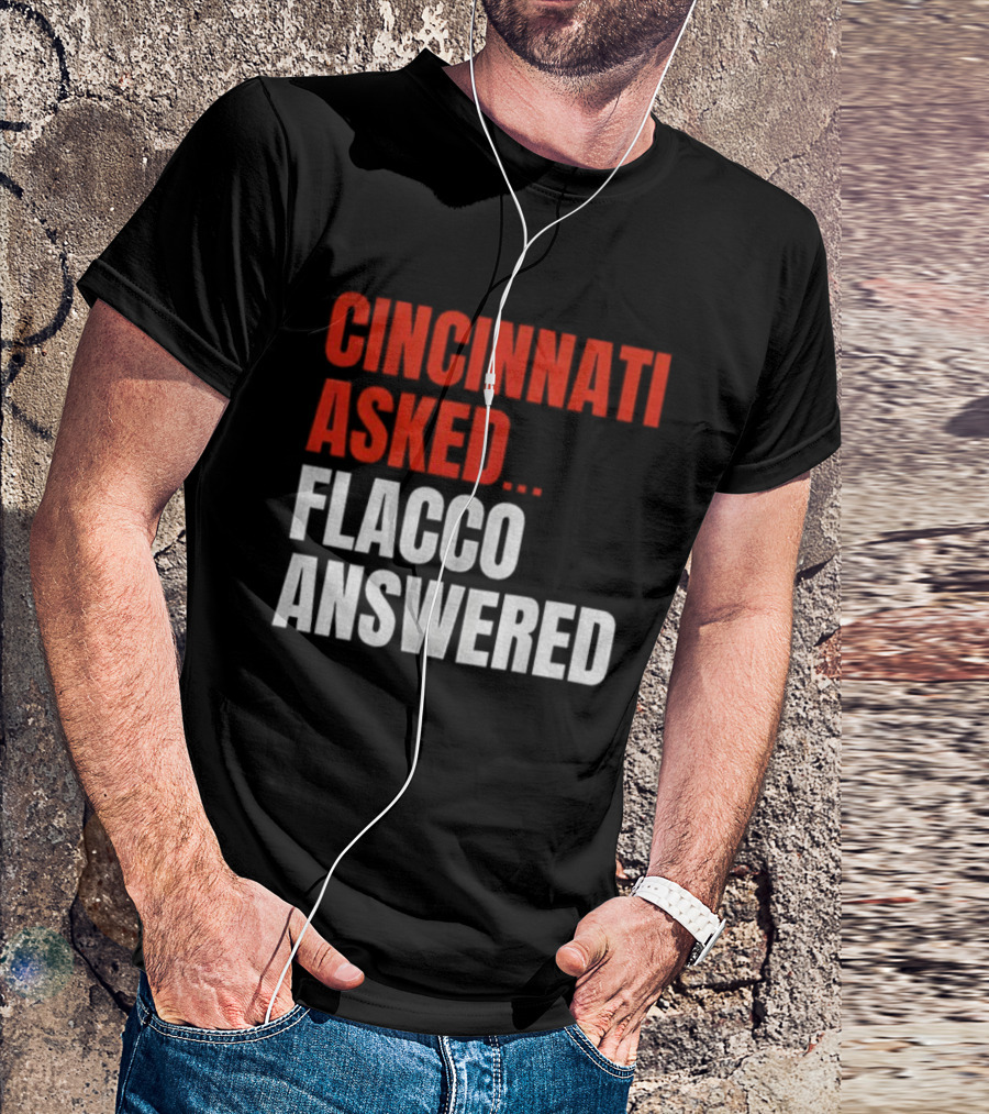 Cincinnati Asked Flacco Answered Joe Flacco Cincinnati Bengals T-Shirt