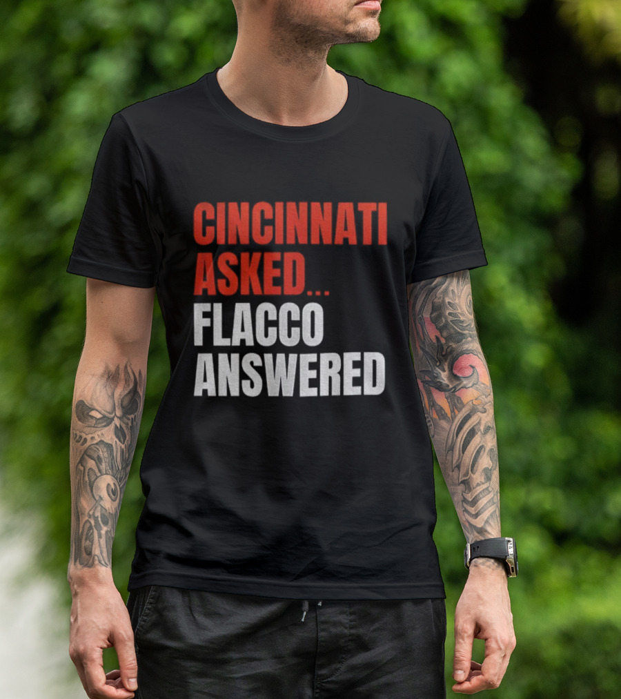Cincinnati Asked Flacco Answered Joe Flacco Cincinnati Bengals T-Shirt