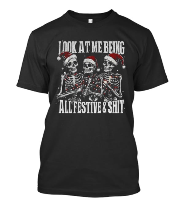 Look At Me Being All Festive And Shit Skeleton Merry Christmas T-Shirt