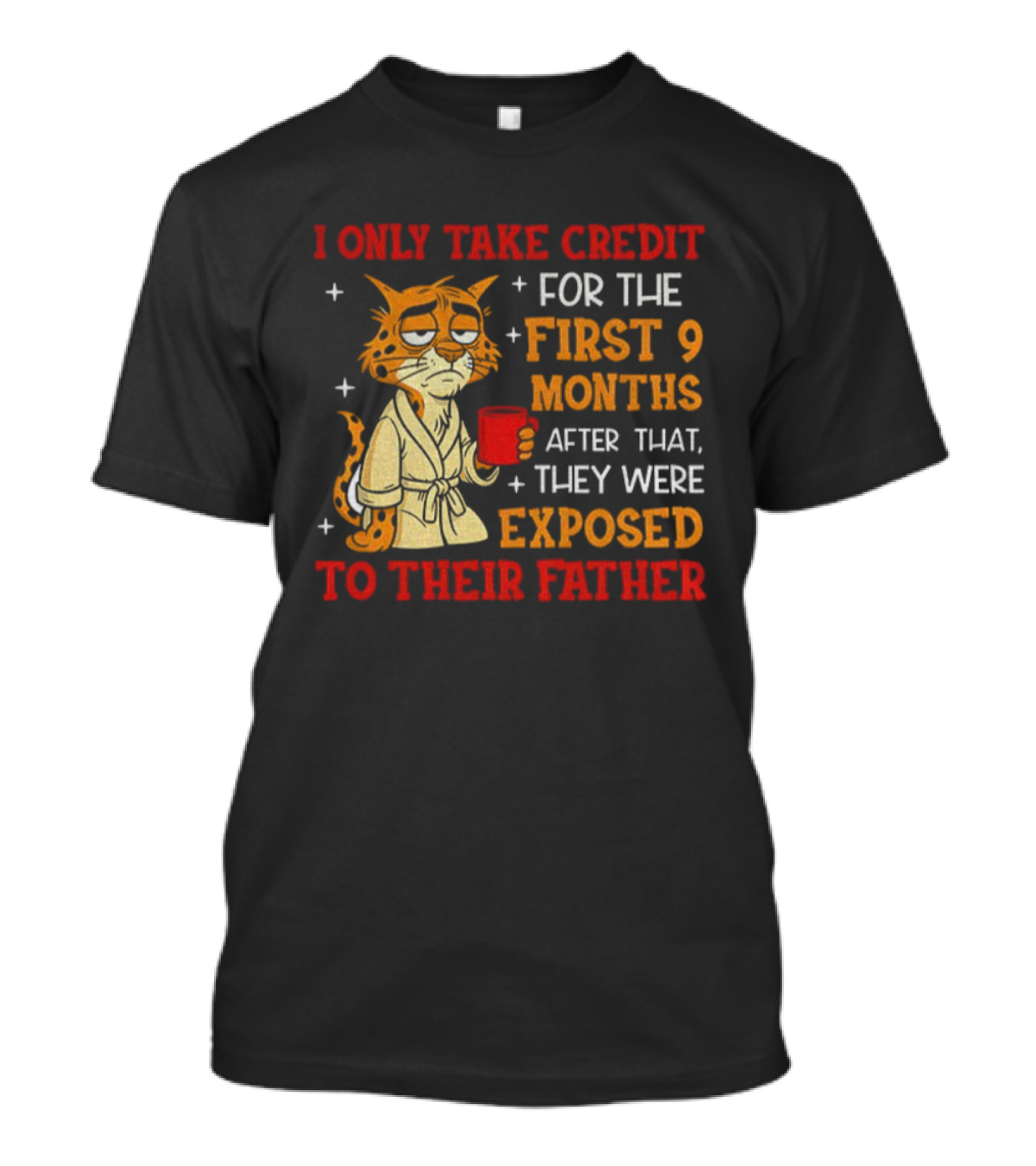 Tiger I Only Take Credit First 9 Months Then Exposed To Father T-Shirt