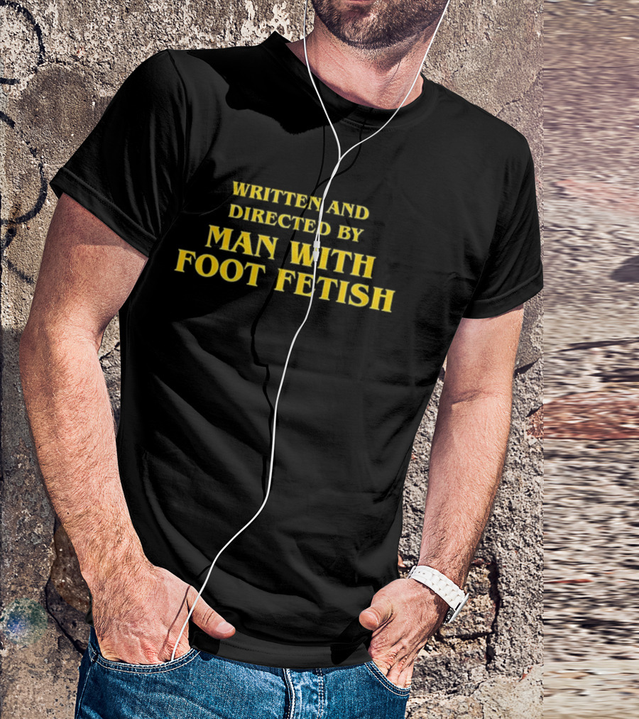 Written And Directed By Man With Foot Fetish Bold Yellow Text T-Shirt